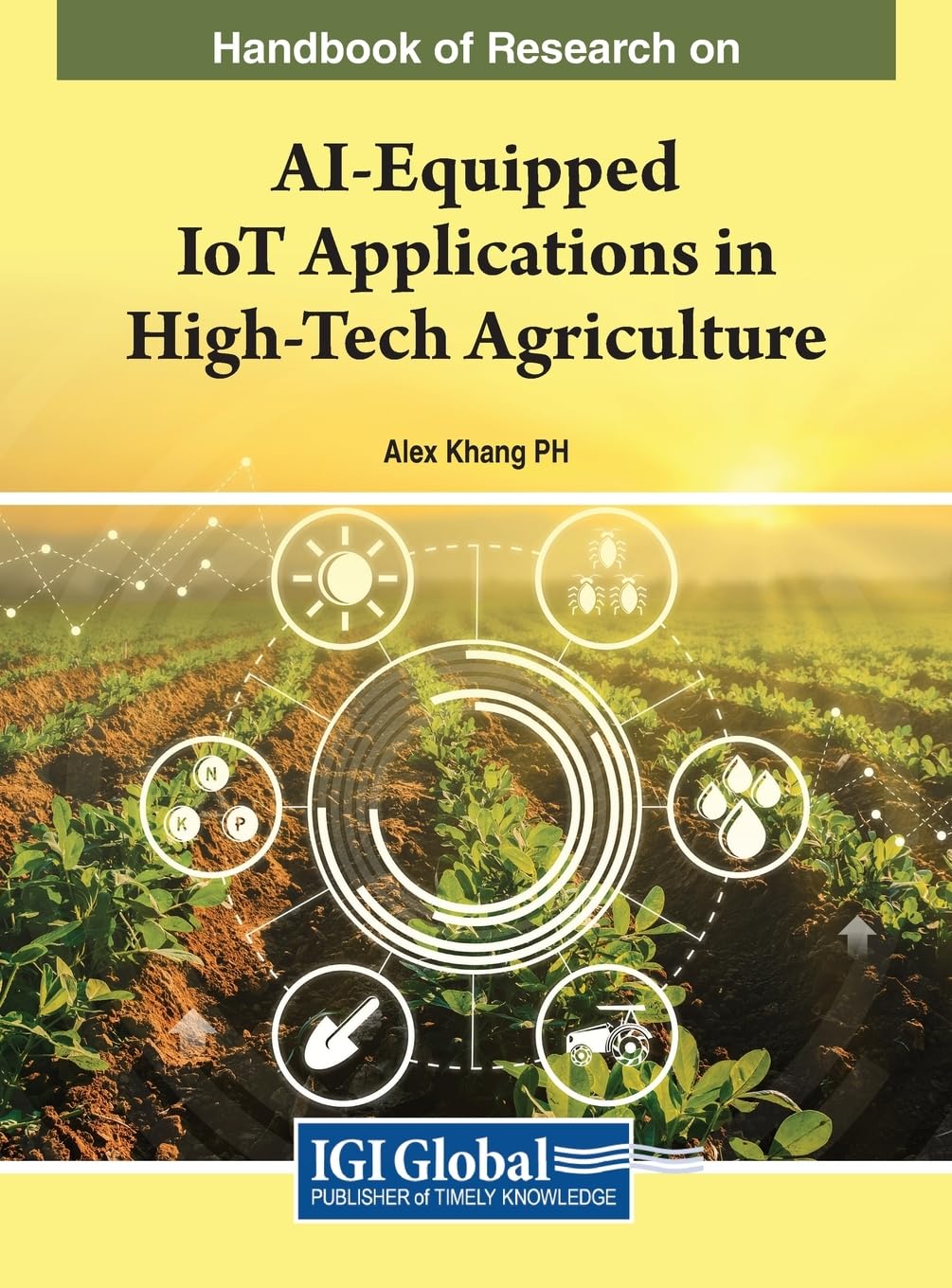 Handbook of Research on Advanced Technologies and AI-Equipped IoT Applications in High-Tech Agriculture